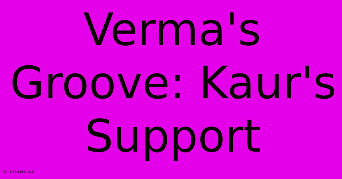 Verma's Groove: Kaur's Support