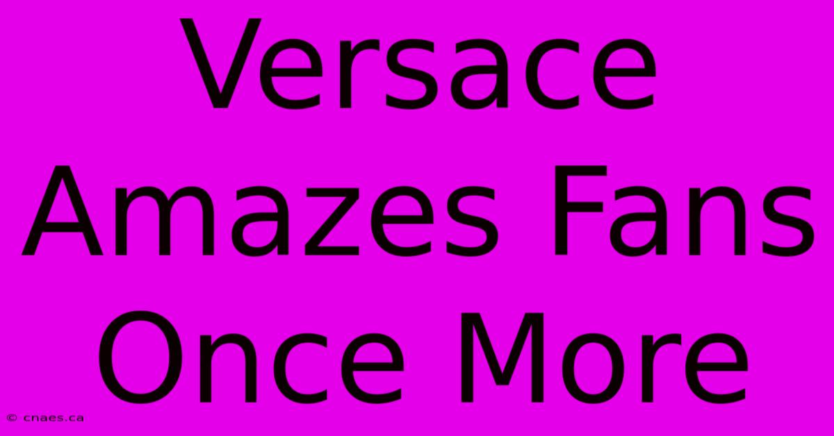 Versace Amazes Fans Once More