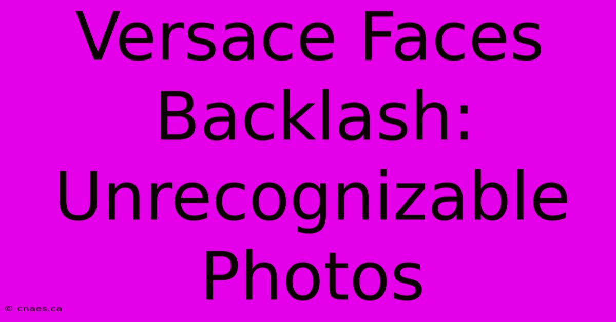 Versace Faces Backlash: Unrecognizable Photos