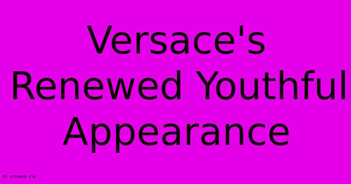 Versace's Renewed Youthful Appearance