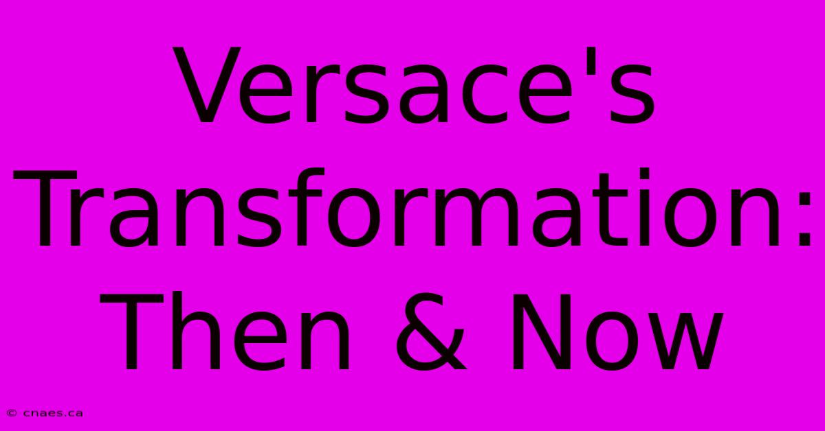 Versace's Transformation: Then & Now