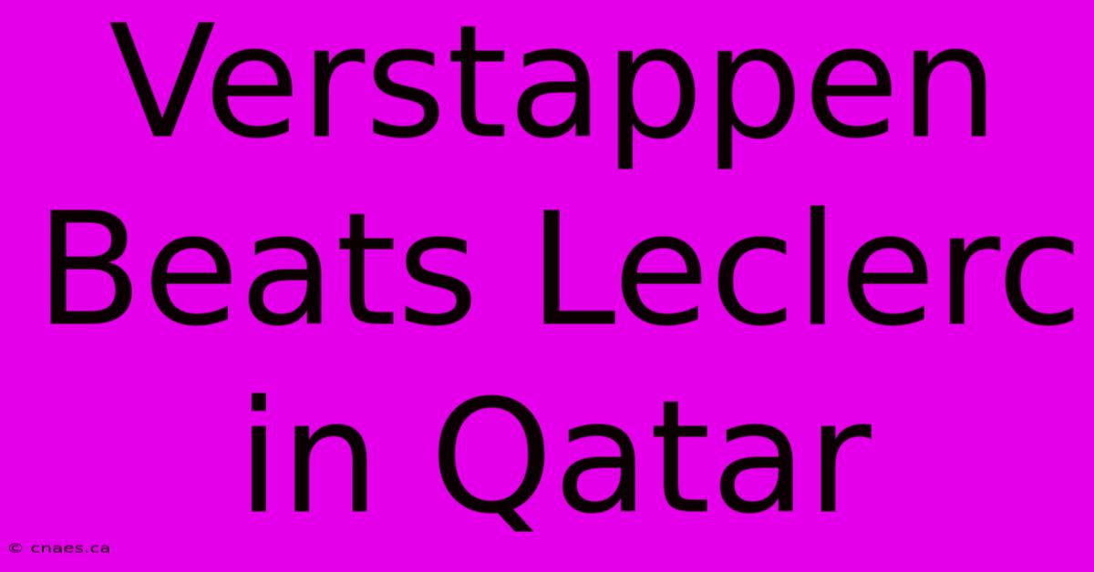 Verstappen Beats Leclerc In Qatar