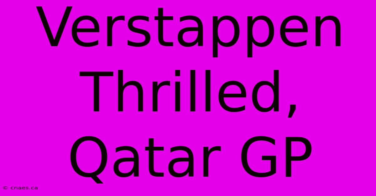 Verstappen Thrilled, Qatar GP