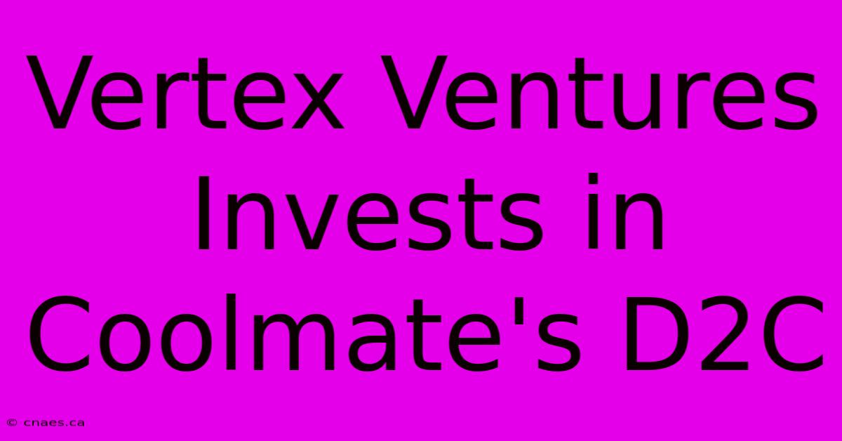 Vertex Ventures Invests In Coolmate's D2C