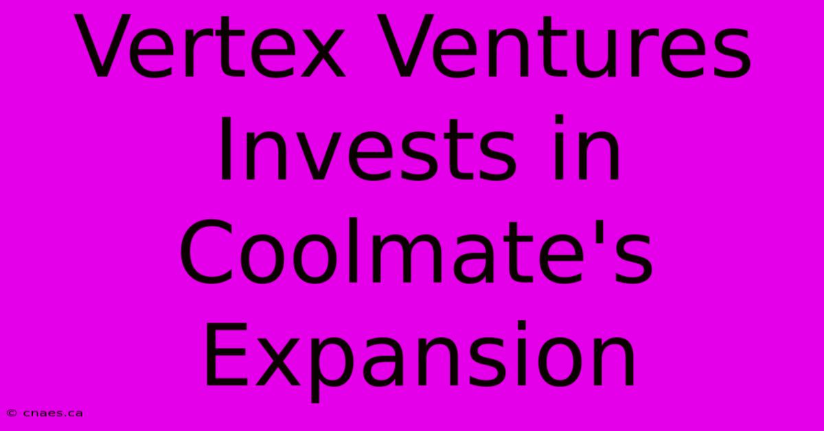 Vertex Ventures Invests In Coolmate's Expansion 