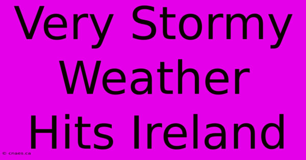 Very Stormy Weather Hits Ireland