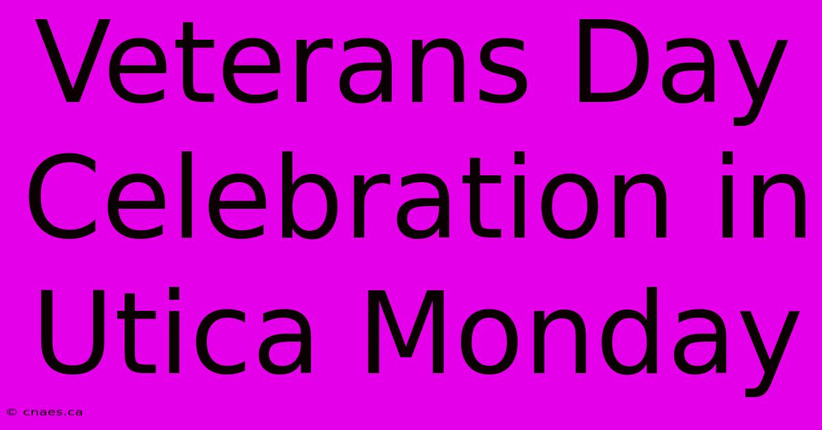 Veterans Day Celebration In Utica Monday