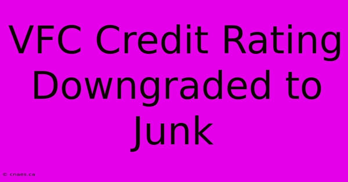 VFC Credit Rating Downgraded To Junk