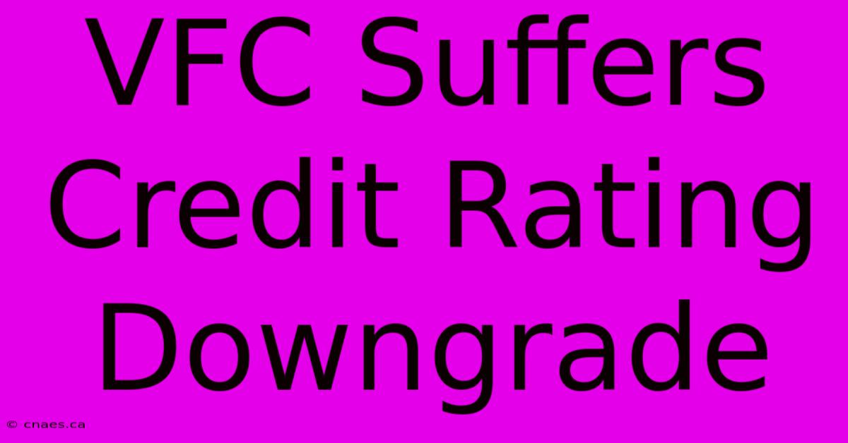 VFC Suffers Credit Rating Downgrade