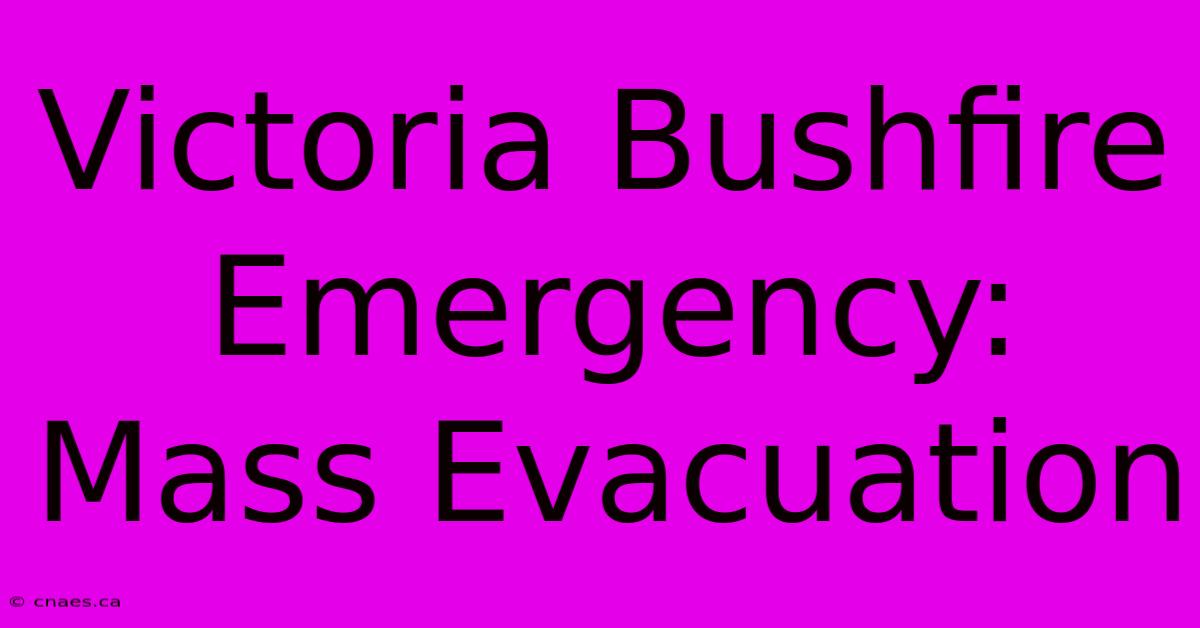 Victoria Bushfire Emergency: Mass Evacuation