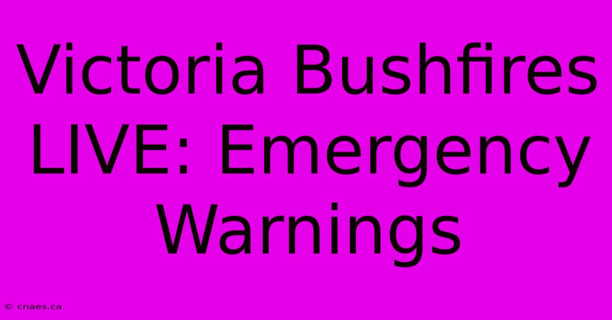 Victoria Bushfires LIVE: Emergency Warnings