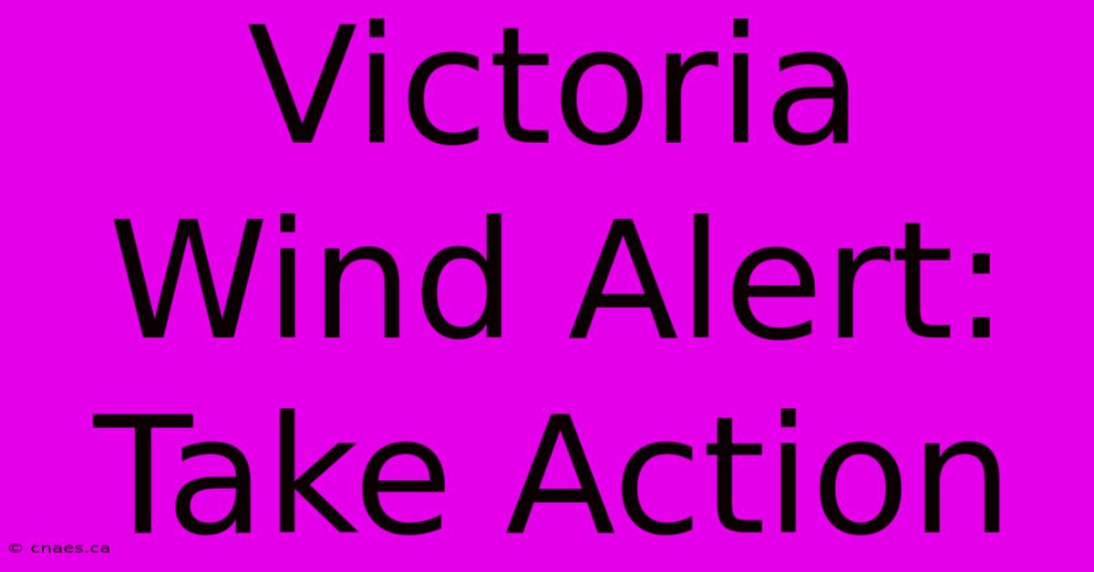 Victoria Wind Alert: Take Action