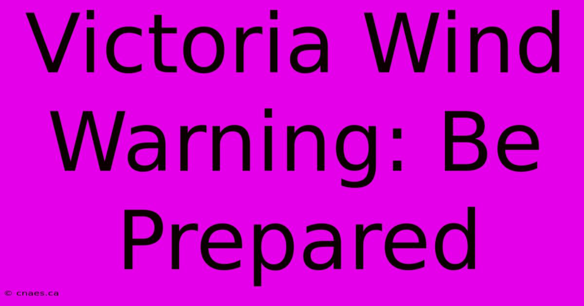 Victoria Wind Warning: Be Prepared