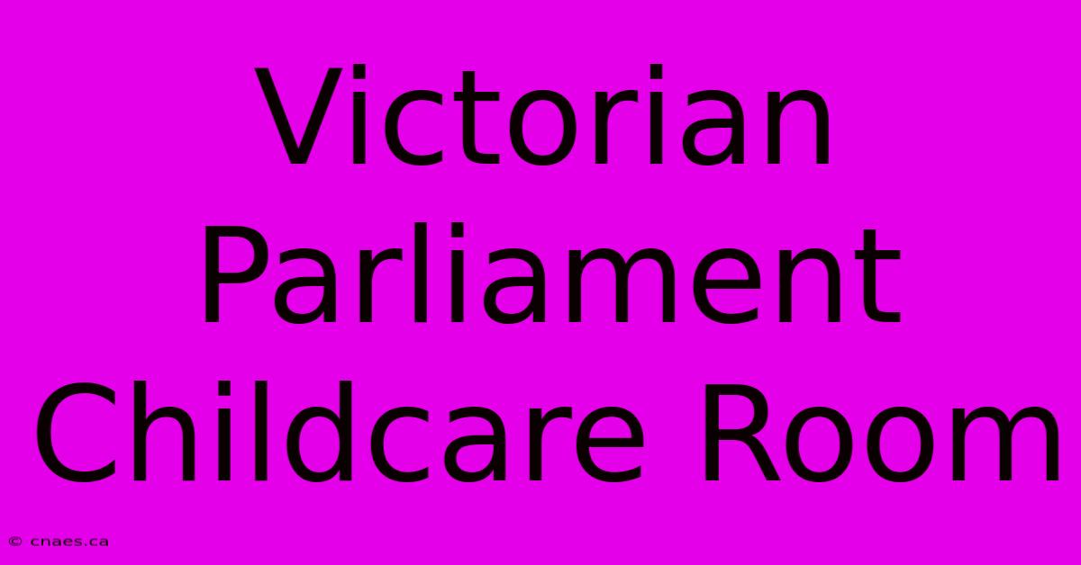 Victorian Parliament Childcare Room