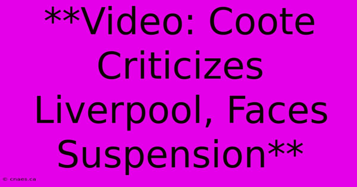 **Video: Coote Criticizes Liverpool, Faces Suspension**