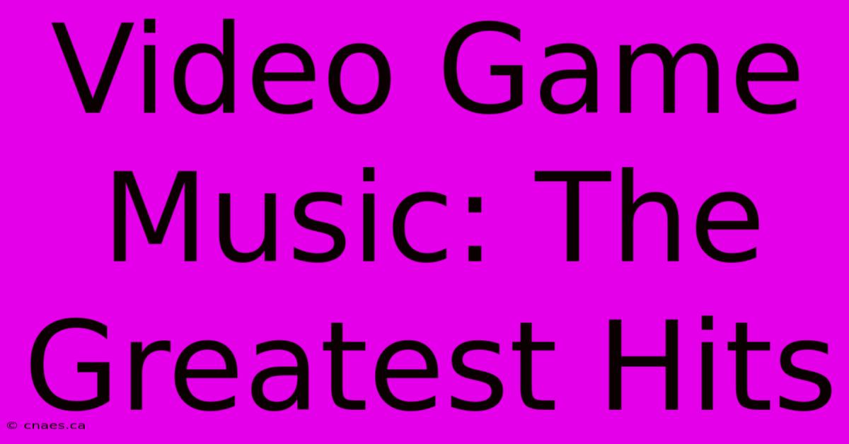 Video Game Music: The Greatest Hits