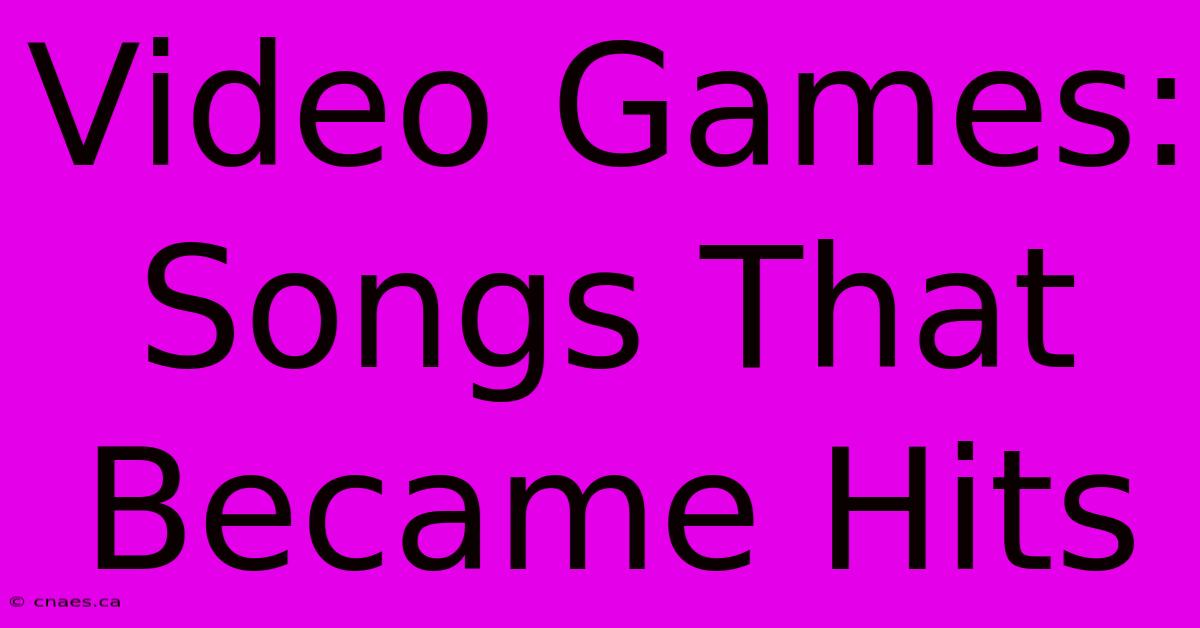 Video Games: Songs That Became Hits