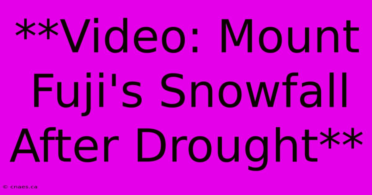 **Video: Mount Fuji's Snowfall After Drought**