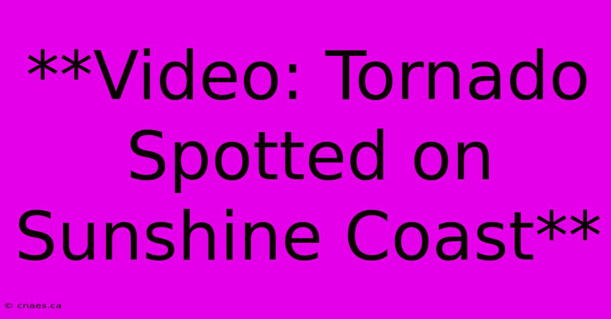 **Video: Tornado Spotted On Sunshine Coast**