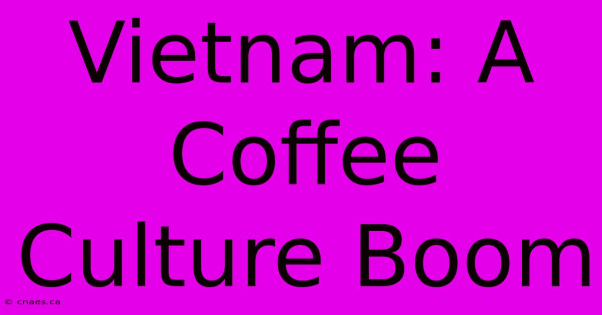 Vietnam: A Coffee Culture Boom