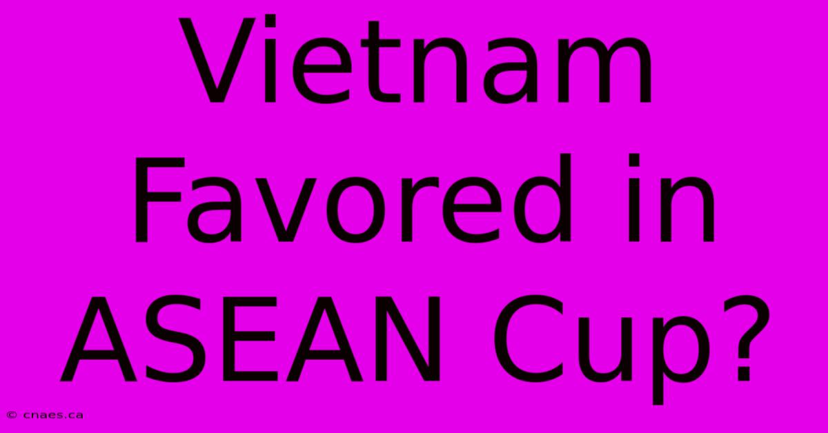 Vietnam Favored In ASEAN Cup?