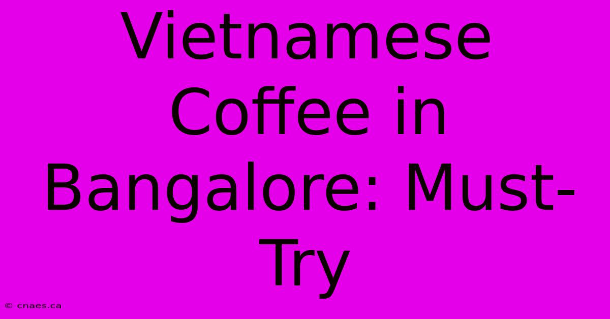 Vietnamese Coffee In Bangalore: Must-Try