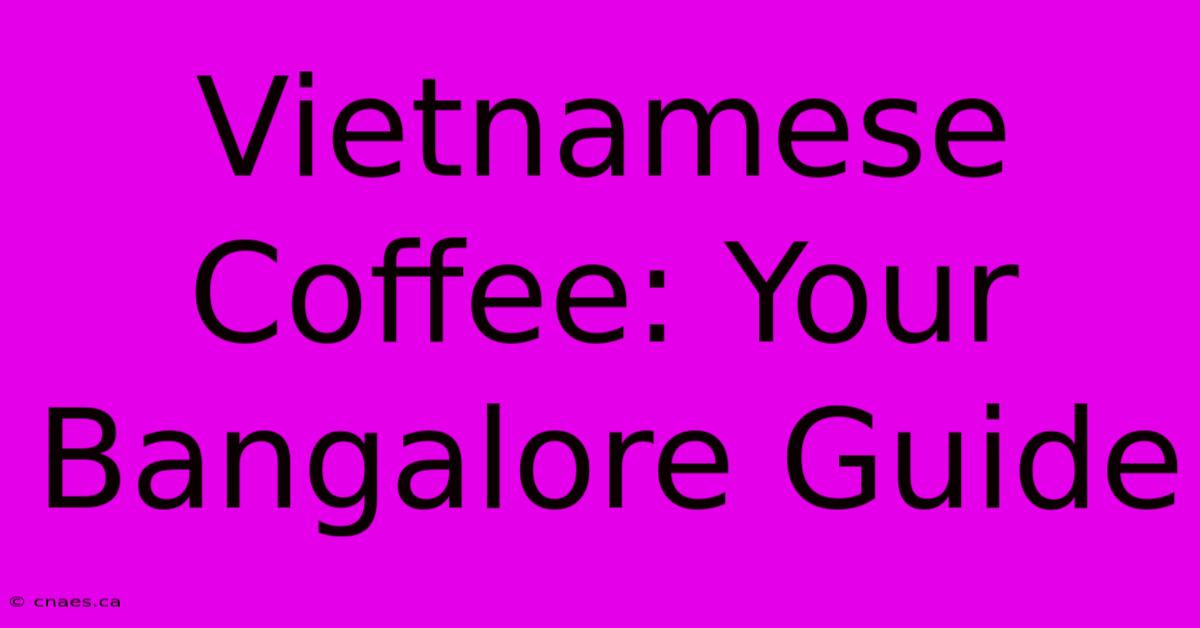 Vietnamese Coffee: Your Bangalore Guide 