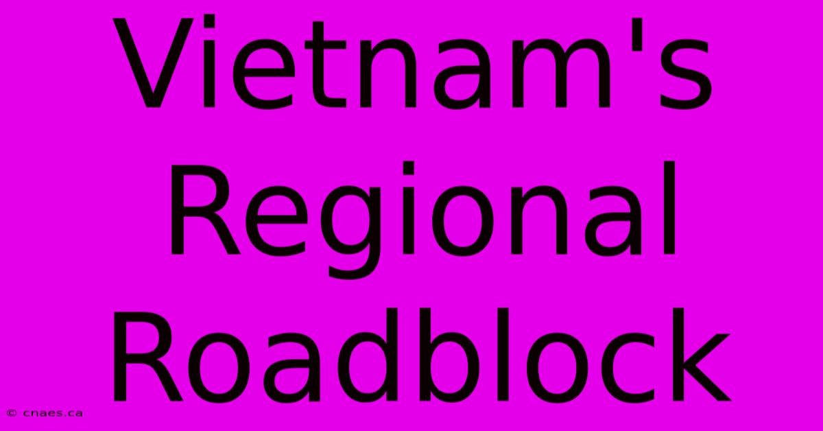 Vietnam's Regional Roadblock