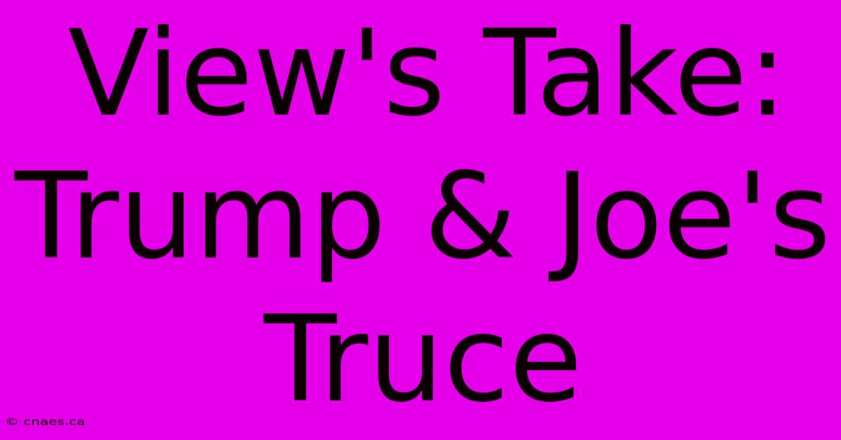 View's Take: Trump & Joe's Truce