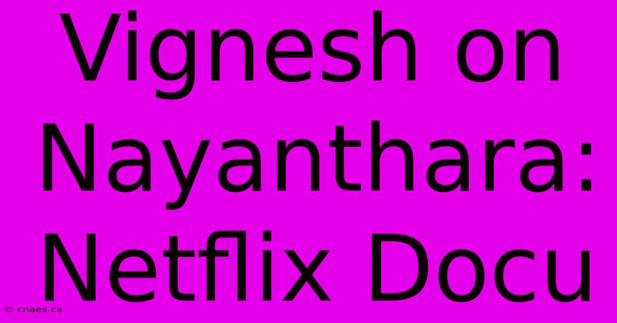 Vignesh On Nayanthara: Netflix Docu