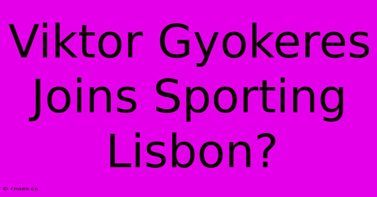 Viktor Gyokeres Joins Sporting Lisbon?