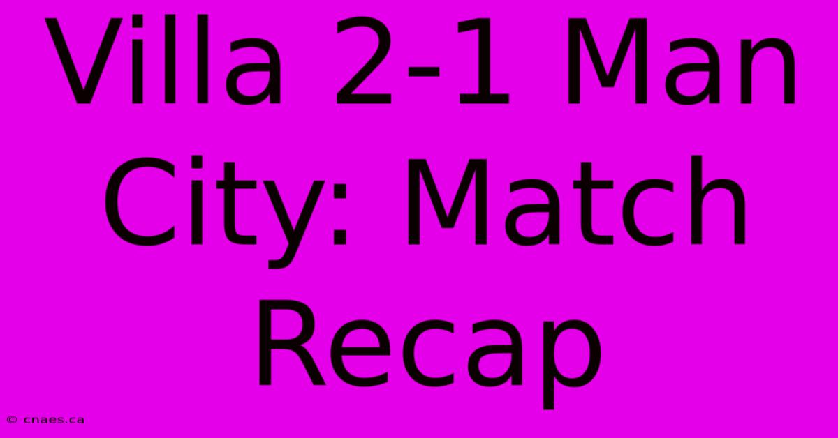 Villa 2-1 Man City: Match Recap