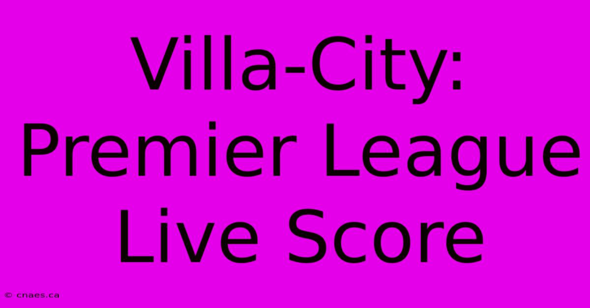 Villa-City: Premier League Live Score