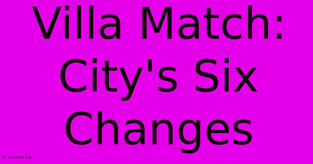 Villa Match: City's Six Changes