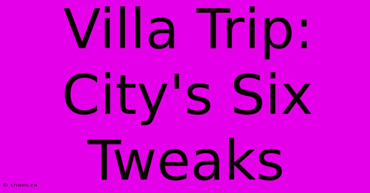 Villa Trip: City's Six Tweaks