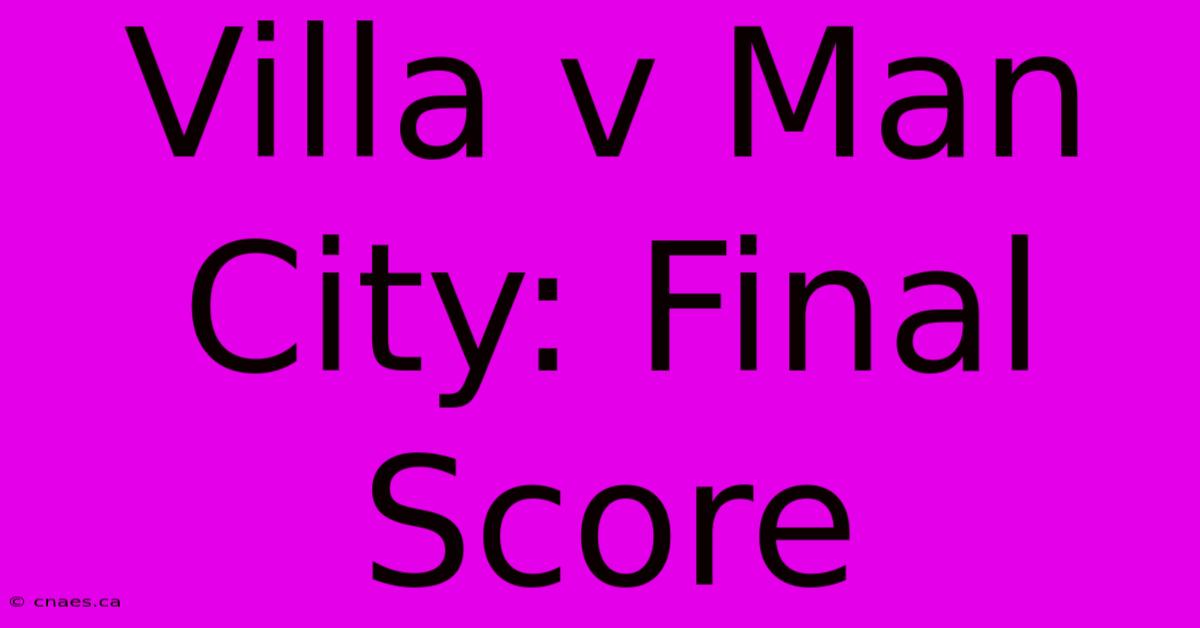 Villa V Man City: Final Score