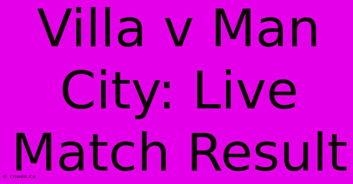 Villa V Man City: Live Match Result