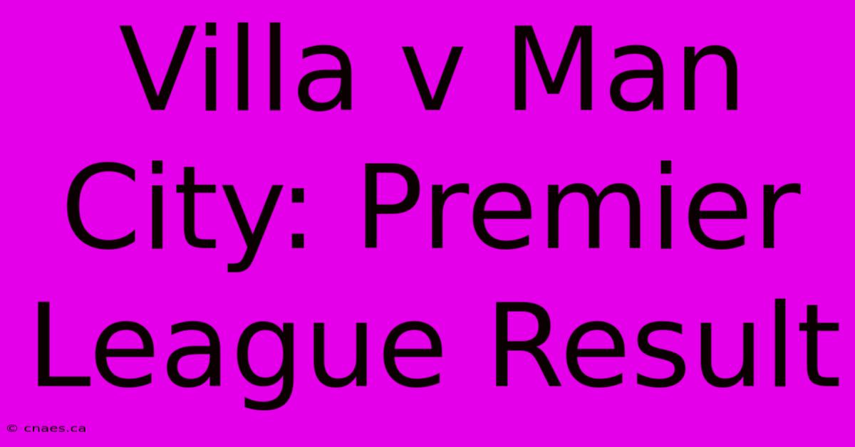 Villa V Man City: Premier League Result