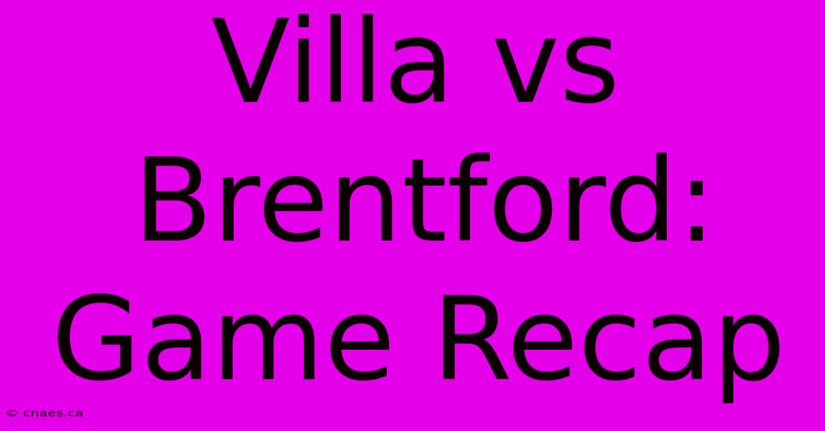 Villa Vs Brentford: Game Recap