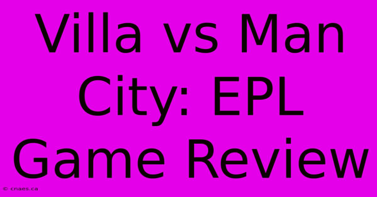 Villa Vs Man City: EPL Game Review