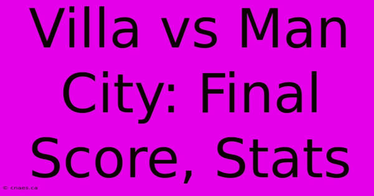 Villa Vs Man City: Final Score, Stats