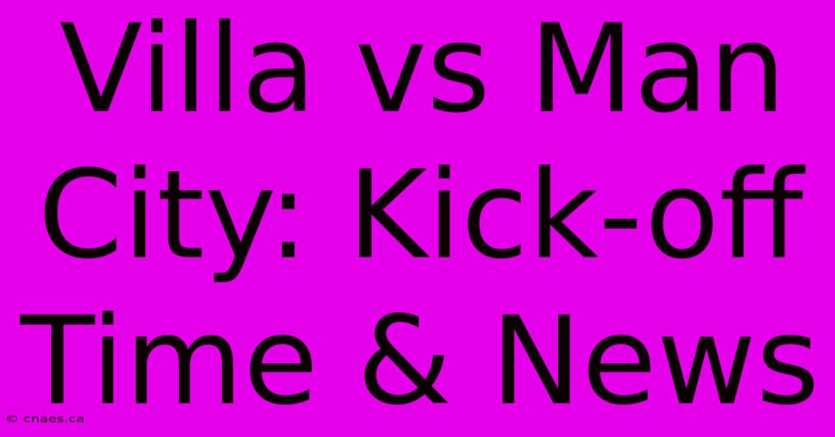 Villa Vs Man City: Kick-off Time & News