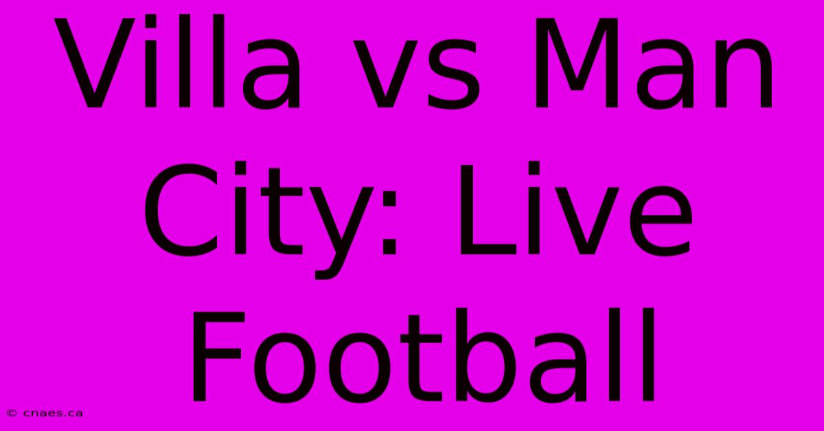 Villa Vs Man City: Live Football