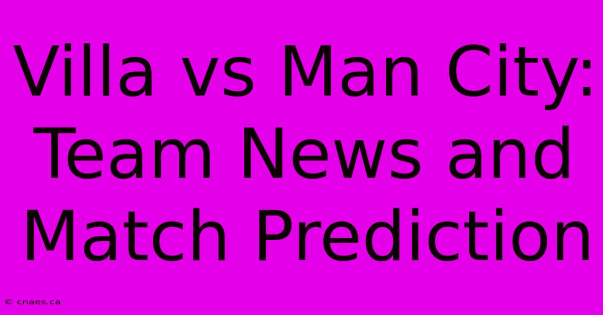 Villa Vs Man City: Team News And Match Prediction