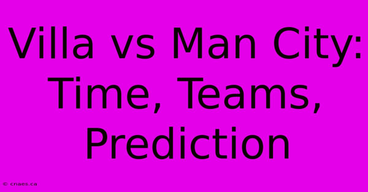 Villa Vs Man City: Time, Teams, Prediction