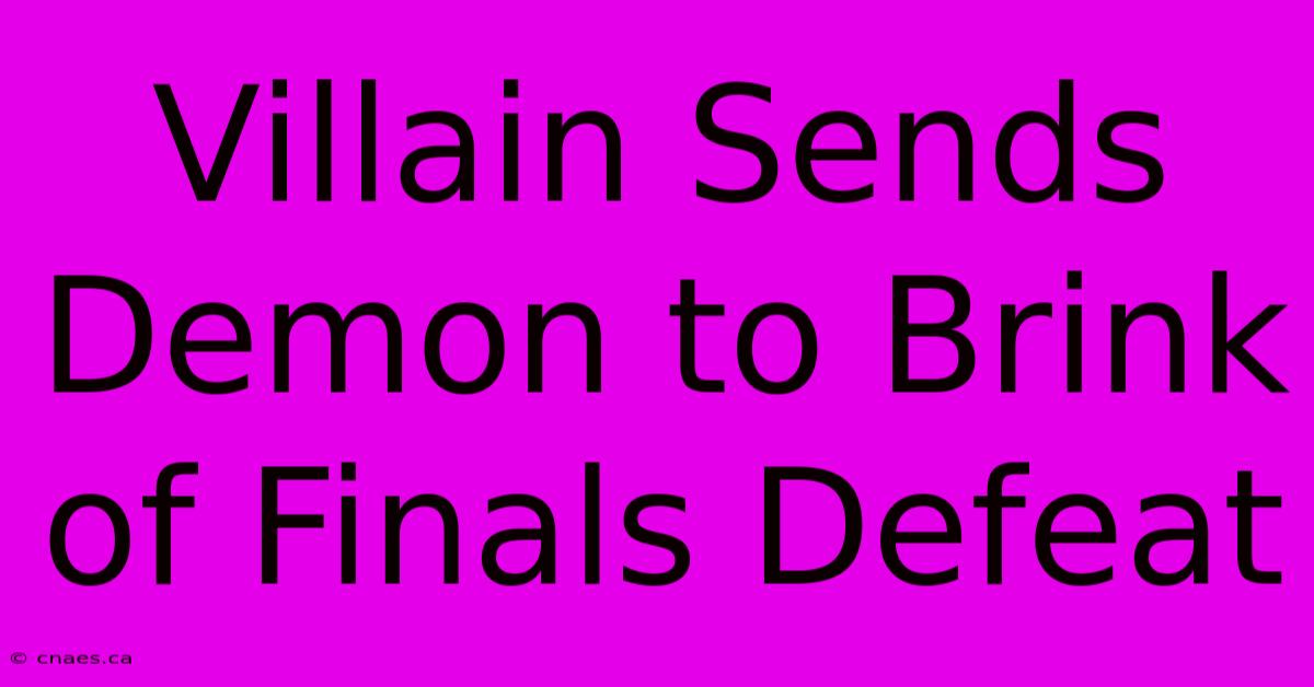 Villain Sends Demon To Brink Of Finals Defeat 