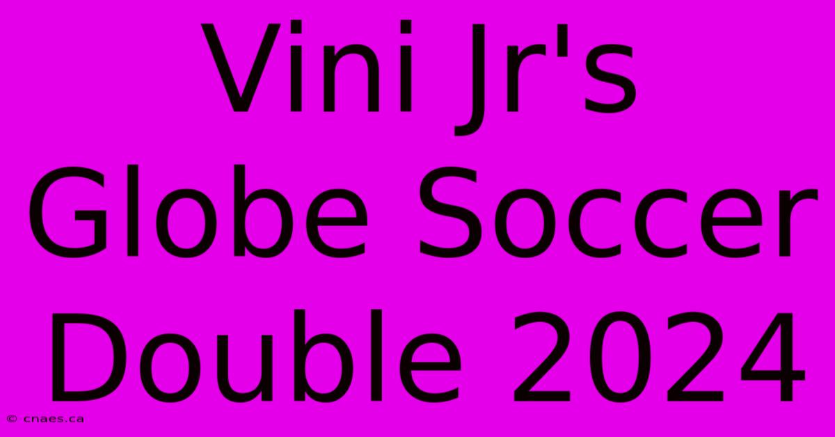 Vini Jr's Globe Soccer Double 2024