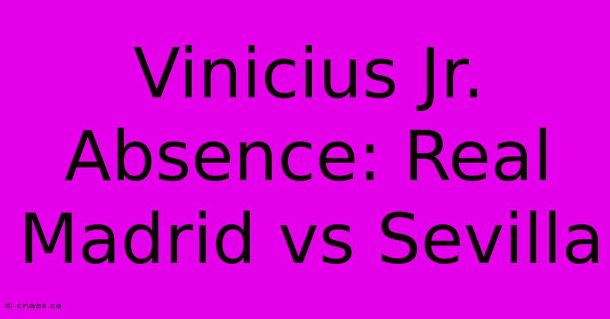 Vinicius Jr. Absence: Real Madrid Vs Sevilla