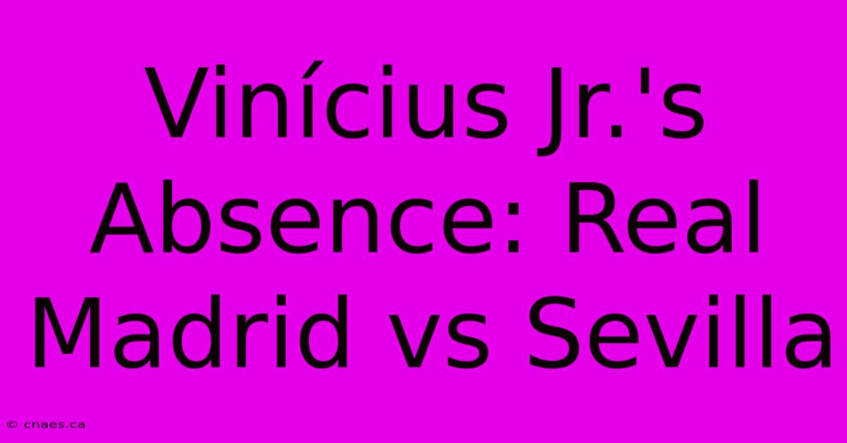 Vinícius Jr.'s Absence: Real Madrid Vs Sevilla