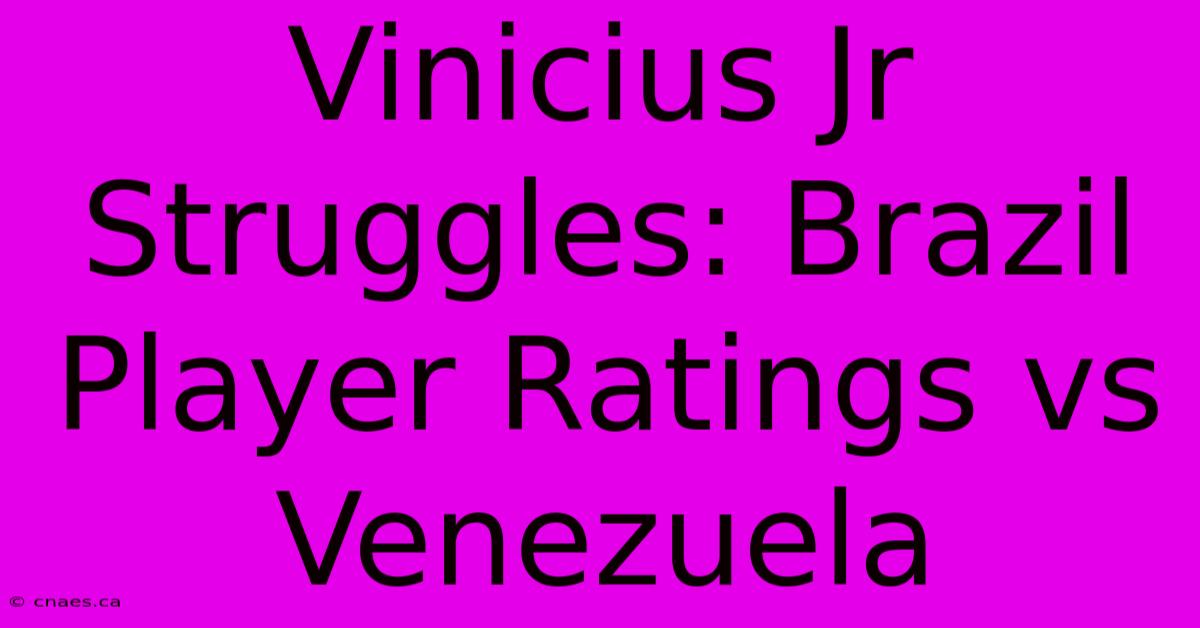 Vinicius Jr Struggles: Brazil Player Ratings Vs Venezuela